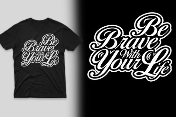 Be Brave with Your Life: A Bold T-Shirt Design